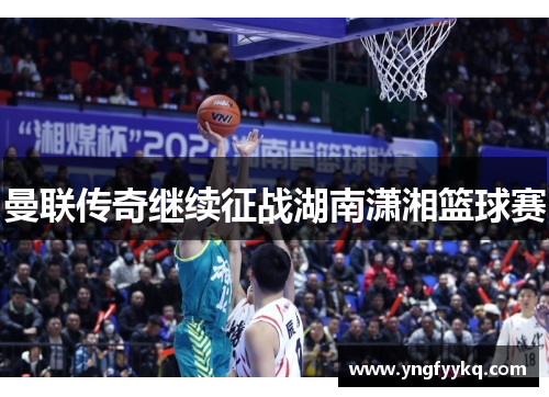 曼联传奇继续征战湖南潇湘篮球赛